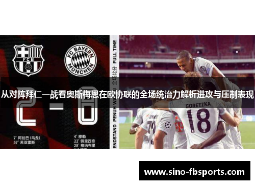 从对阵拜仁一战看奥斯梅恩在欧协联的全场统治力解析进攻与压制表现