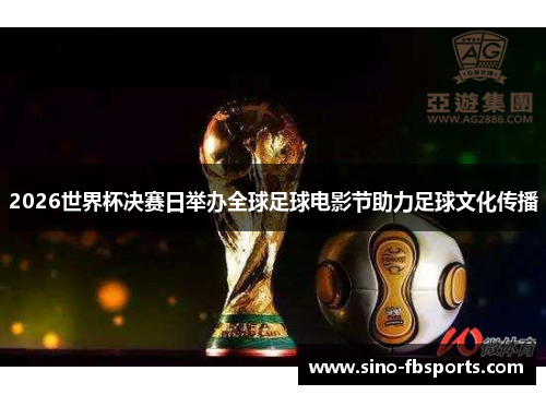 2026世界杯决赛日举办全球足球电影节助力足球文化传播